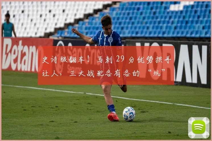 史诗级翻车!马刺 29 分优势拱手让人,三大战犯各有各的 “坑”