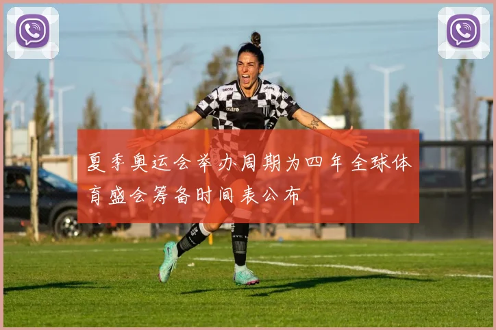 夏季奥运会举办周期为四年全球体育盛会筹备时间表公布
