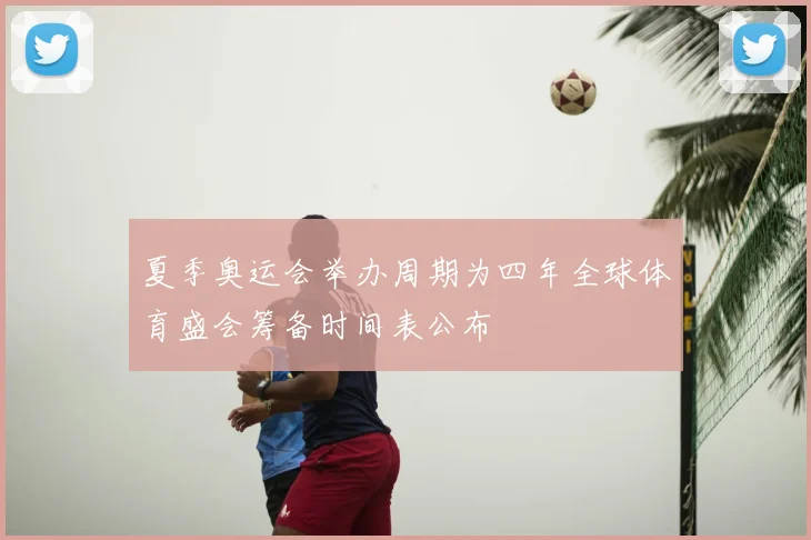 夏季奥运会举办周期为四年全球体育盛会筹备时间表公布